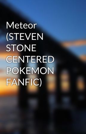 Meteor (STEVEN STONE CENTERED POKEMON FANFIC) بقلم ZERO-xxx