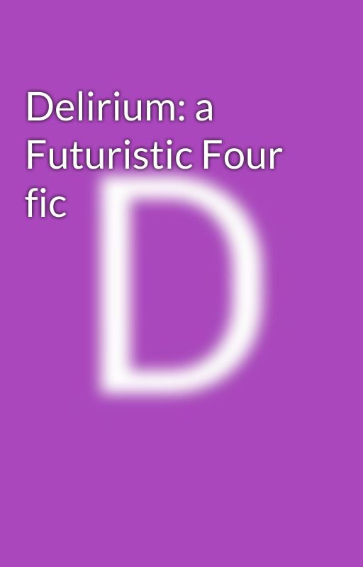 Delirium: a Futuristic Four fic by DragonWasser