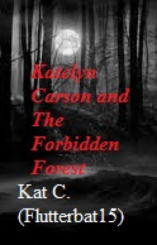 The New Generation of Magic ~ Book 1: Katelyn Carson and the Forbidden Forest by Flutterbat15