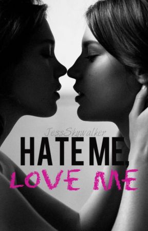 Hate Me, Love Me(GirlxGirl) by JessSkywalker