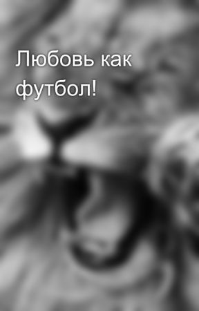 Любовь как футбол! بقلم young_wild_free_218