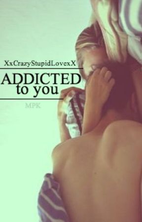 Addicted to you by XxCrazyStupidLovexX