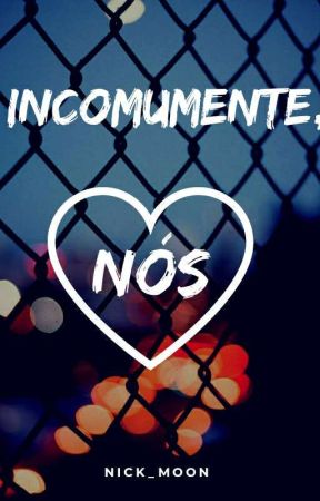 Incomumente, nós by Nick_Moon