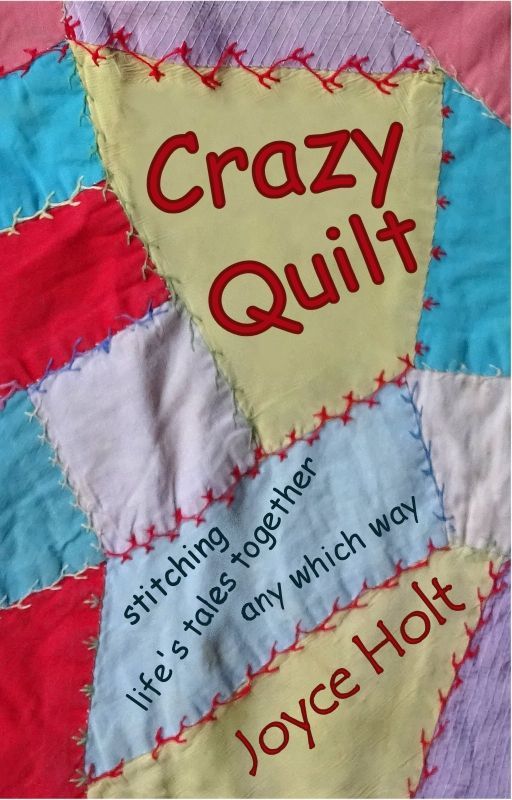 Crazy Quilt: (memoir) stitching life's tales together any which way by joyceholt