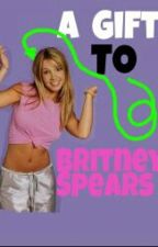 A Gift To Britney Spears by Lucy0212