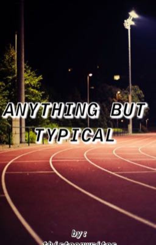 Anything But Typical بقلم thisteenwrites