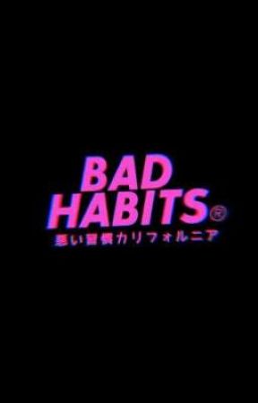 Bad Habits  by ImAllTheWayGay3000