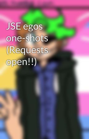 JSE egos one-shots (Requests open!!) by bigfanofall