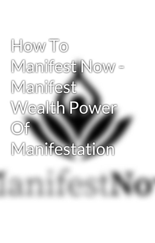 How To Manifest Now - Manifest Wealth Power Of Manifestation by manifestnow