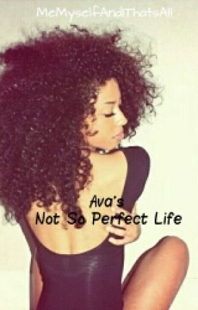 Ava's Not So Perfect Life by MeMyselfAndIThatsAll