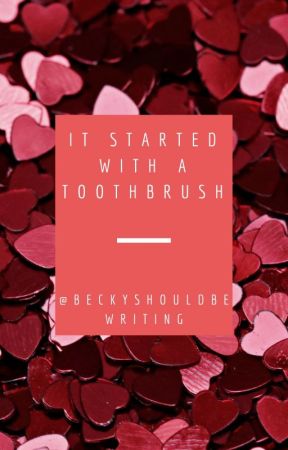 It Started With A Toothbrush by Beckyshouldbewriting