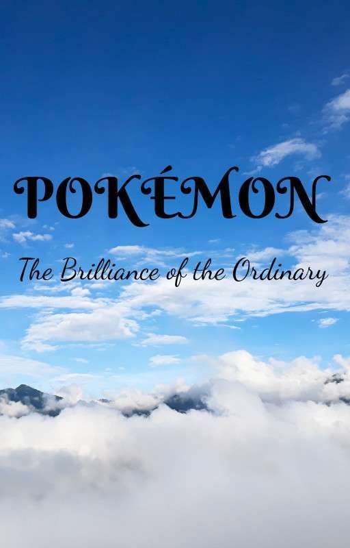 Pokémon: The Brilliance of the Ordinary by TheSmallTownWriter