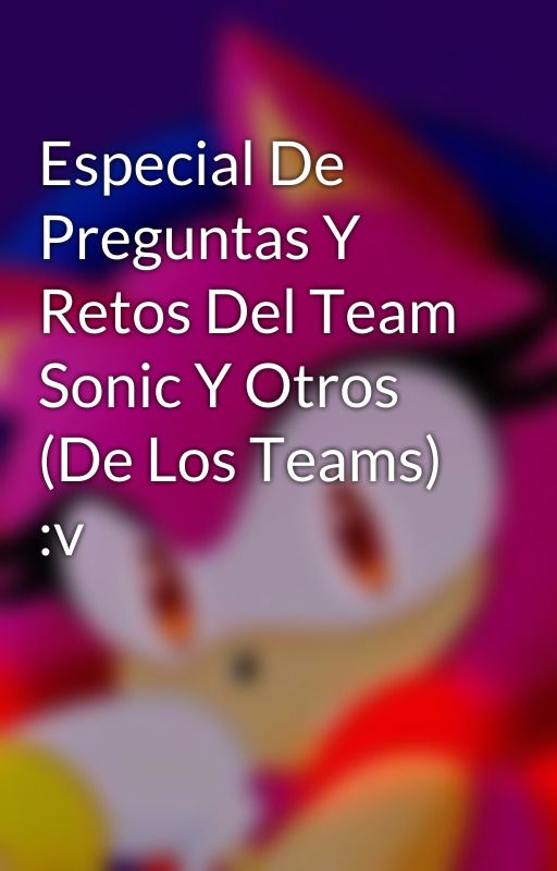 Especial De Preguntas Y Retos Del Team Sonic Y Otros (De Los Teams) :v de andreapinedo31