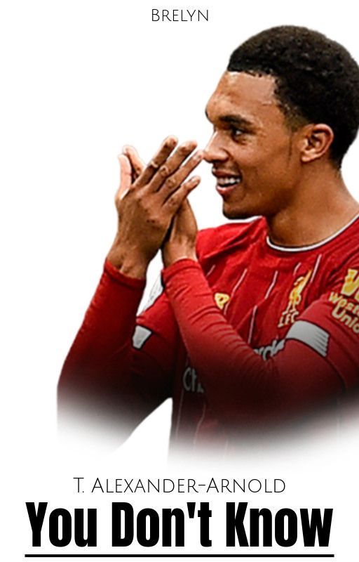 You Don't Know || Trent Alexander-Arnold by unfriend_me_now