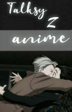 Talksy z anime czyli...Kocham wattpada i wolny czas von GryxSarkazm