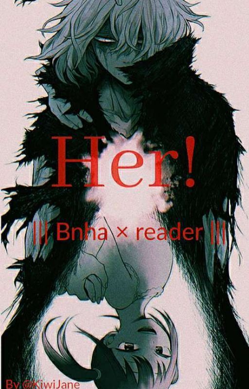 Her! ||| Bnha x reader (Work In Progress&Editing) by KiwiJane