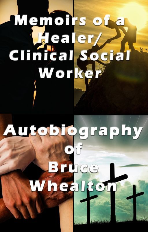 Memoirs of A Healer/Clinical Social Worker: Autobiography of Bruce Whealton by BruceWhealton