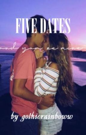 Five Dates And You're Mine by gothicrainboww