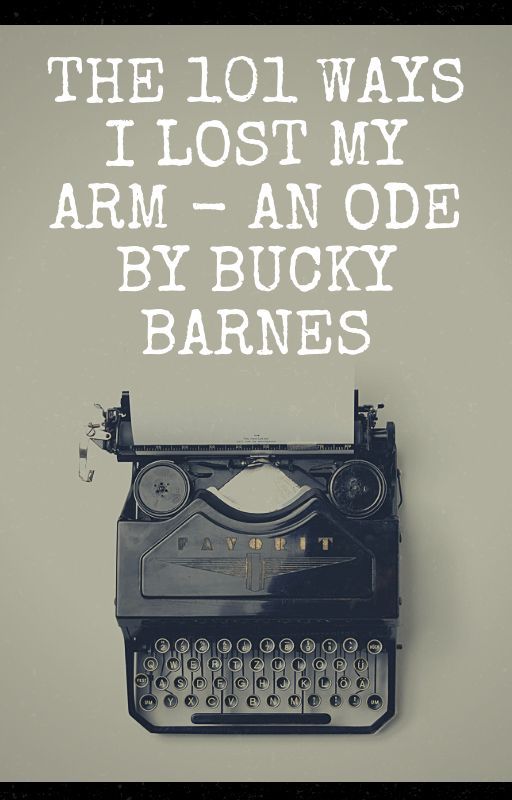 the 101 ways i lost my arm - an ode by bucky barnes by CaptainJimothyCarter