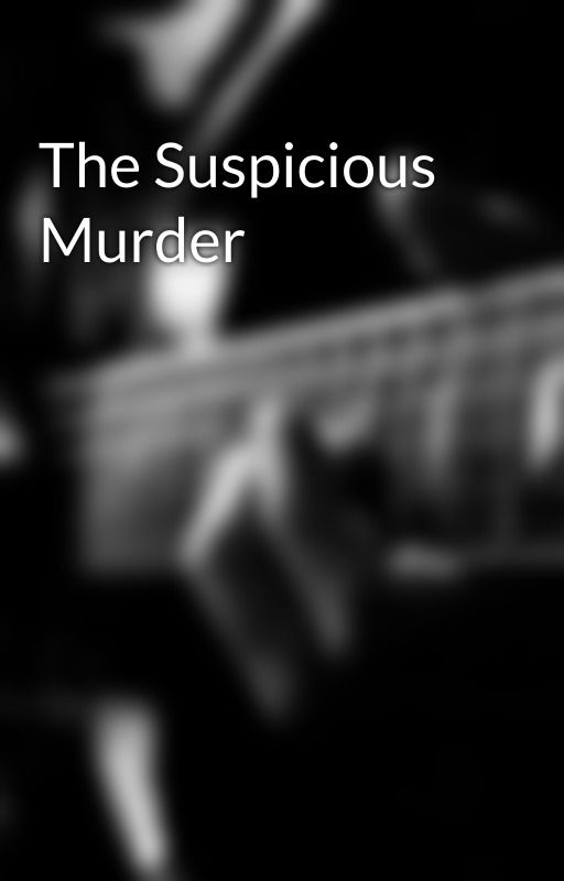 The Suspicious Murder by LeahParis001