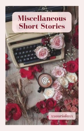 Miscellaneous Short Stories by xxauriolaxx