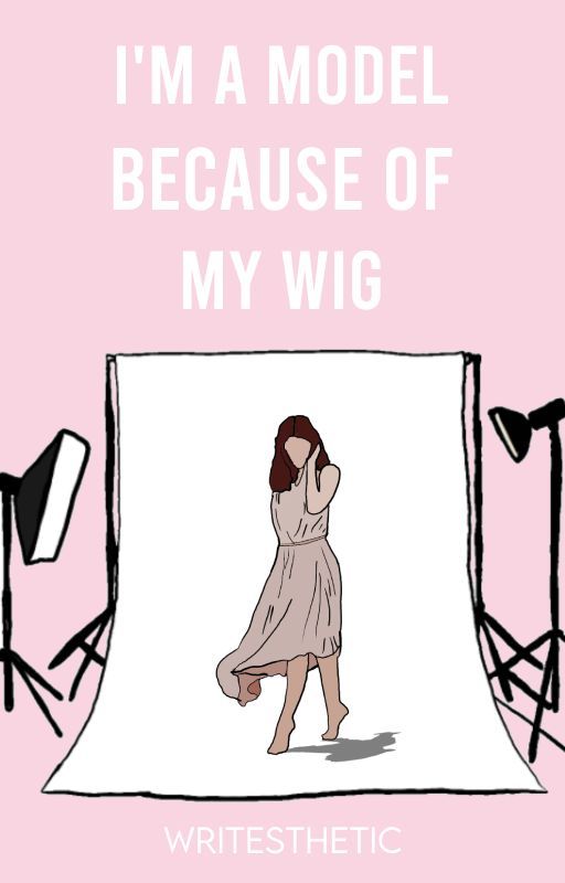 I'm a Model Because of My Wig oleh writesthetic