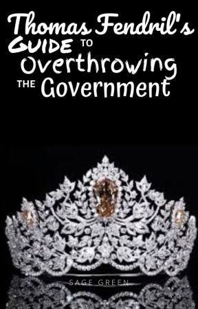 Thomas Fendril's Guide to Overthrowing the Government by Sage_Green_Boi