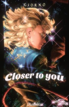 Closer to You.                                          Giorno Giovanna x reader by D3adlolitaa