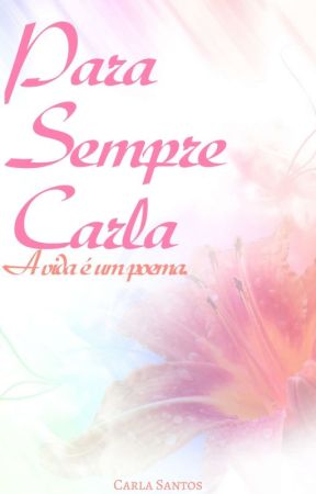 Para Sempre Carla - A Vida é Um Poema by PS_Carla