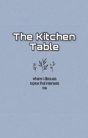 The Kitchen Table || by itsk3n