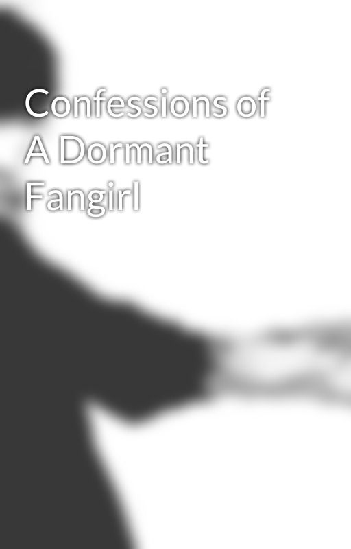 Confessions of A Dormant Fangirl by thestrangehead