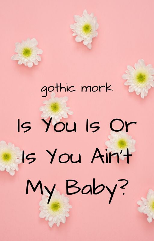 Is You Is Or Is You Ain't My Baby? by gothicmork