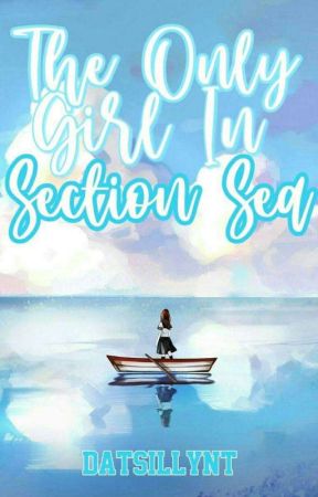 THE ONLY GIRL IN SECTION SEA ( COMPLETED ) by Datsillynt