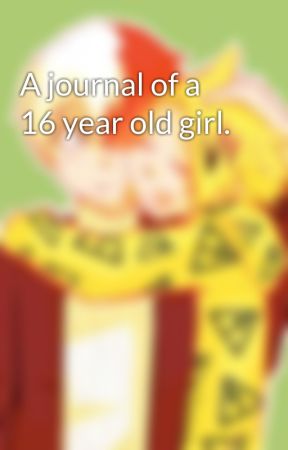 A journal of a 16 year old girl. by IssaNight