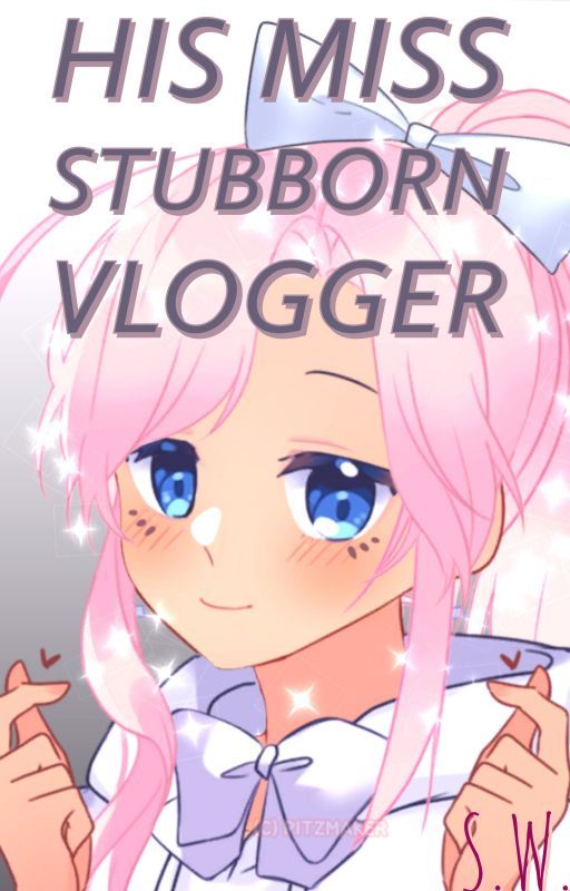 His Miss Stubborn Vlogger by Stilettos_Writes