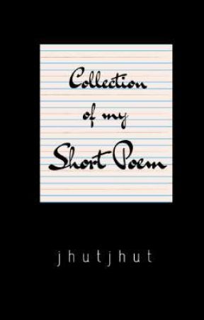 Collection of my Short Poem von jhutjhut