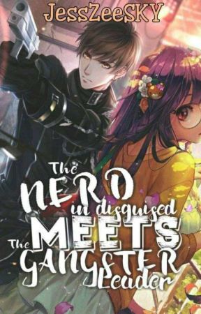 The Nerd In Disguised Meets The Gangster Leader (ON-GOING) by JessZeeSKY