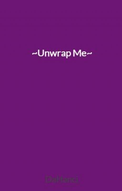 ~Unwrap Me~ by DaHanci