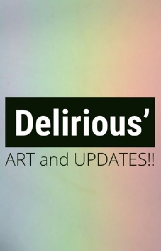 Delirious' ART AND UPDATES!! by OneHystericalMess