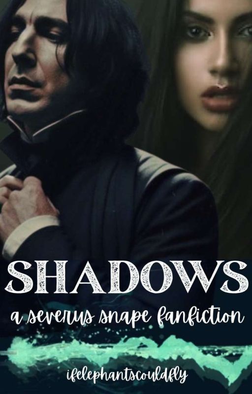 Shadows || A Severus Snape Fanfiction by ifelephantscouldfly