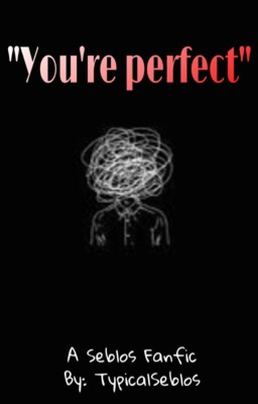 "You're perfect"- Seblos FanFic by TypicalSeblos