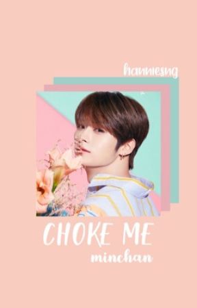 choke me / minchan par hanniesng