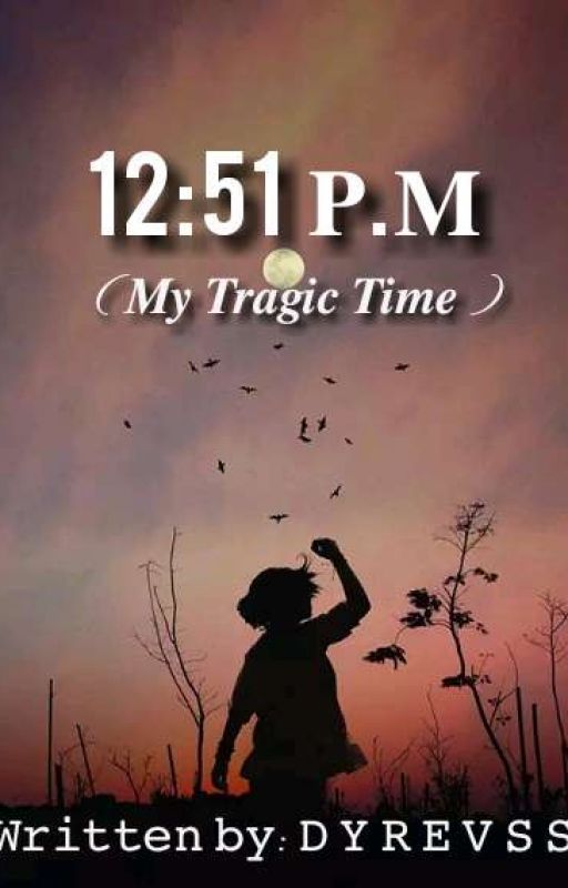 12:51 P.M ( My Tragic Time ) Complete by Dyrevss