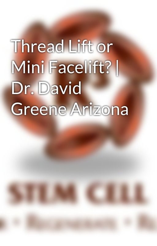 Thread Lift or Mini Facelift? | Dr. David Greene Arizona by r3stemcell