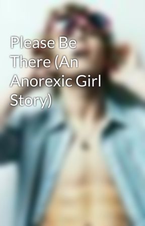 Please Be There (An Anorexic Girl Story) by cheesehead