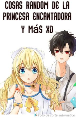 Cosas Random De La Princesa Encantadora Y Más XD by ElAliendeConfianza
