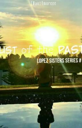 Dust Of The Past (Lopez Sisters Series #1) de IWant4moreee