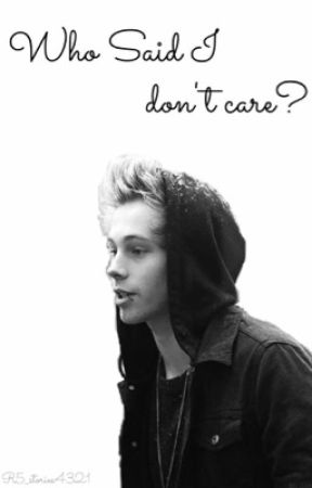 Who said I don't care? (Luke Hemmings fanfic) by R5_stories4321