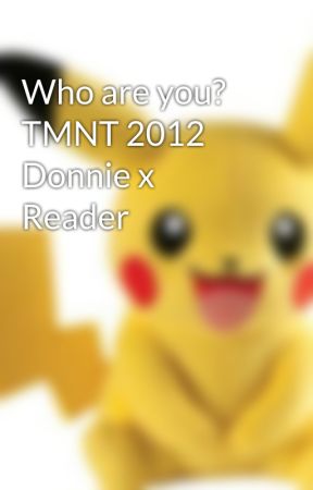 Who are you? TMNT 2012 Donnie x Reader oleh OhMyGosh42