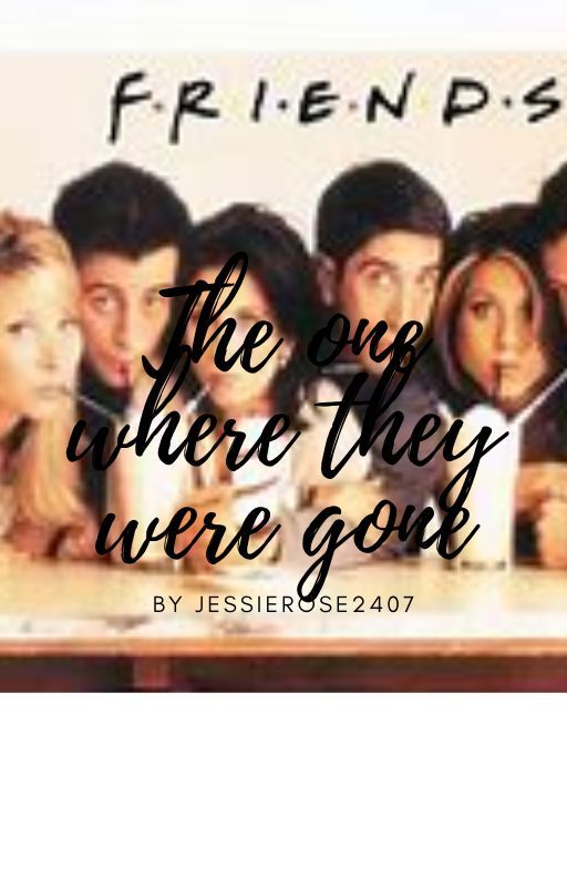 The one where they were gone by Jessierose2407